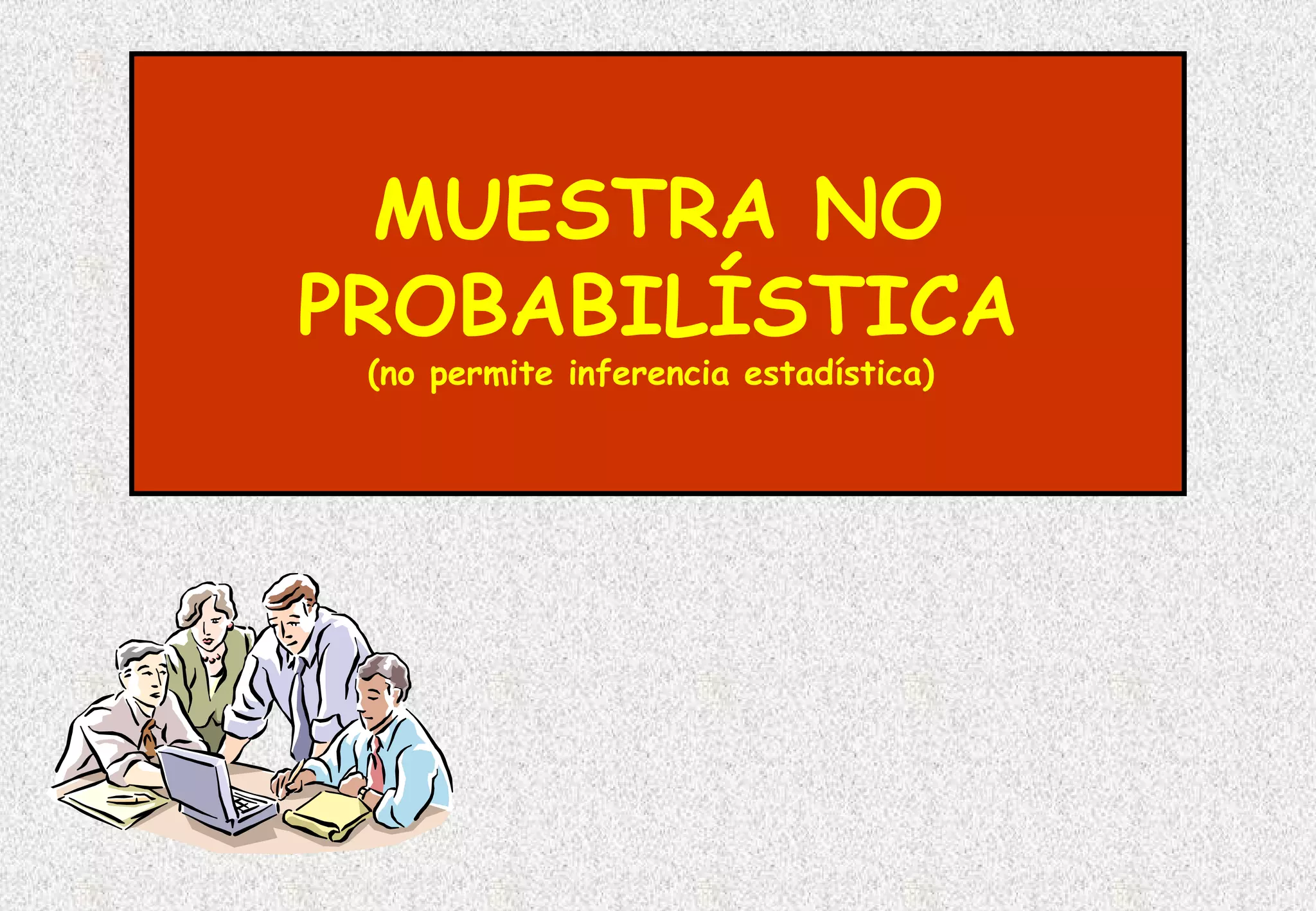 MUESTRA NO
PROBABILÍSTICA
 (no permite inferencia estadística)
 