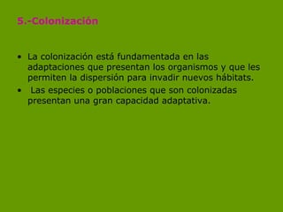 5.-Colonización <ul><li>La colonización está fundamentada en las adaptaciones que presentan los organismos y que les permi...