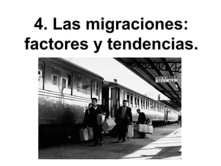 4. Las migraciones:
factores y tendencias.
 