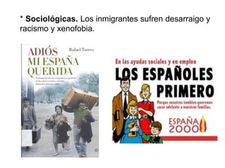 * Sociológicas. Los inmigrantes sufren desarraigo y
racismo y xenofobia.
 