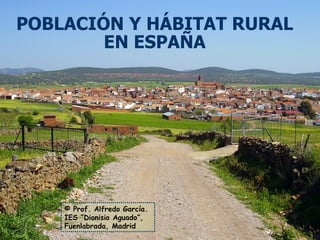 POBLACIÓN Y HÁBITAT RURAL EN ESPAÑA © Prof. Alfredo García. IES “Dionisio Aguado”, Fuenlabrada, Madrid 