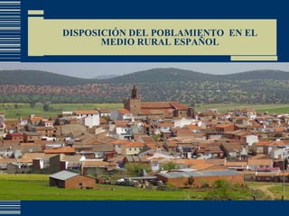 DISPOSICIÓN DEL POBLAMIENTO  EN EL MEDIO RURAL ESPAÑOL 