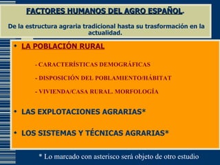 FACTORES HUMANOS DEL AGRO ESPAÑOL .   De la estructura agraria tradicional hasta su trasformación en la actualidad. <ul><l...