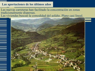 Las nuevas carreteras han facilitado la concentración en zonas tradicionalmente dispersas. Las viviendas buscan la comodidad del asfalto. Plano casi lineal. Las aportaciones de los últimos años 