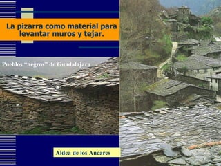 La pizarra como material para levantar muros y tejar. Pueblos “negros” de Guadalajara Aldea de los Ancares 