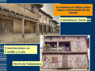 La madera se utiliza como vigas y entramado de los muros Construcciones en Castilla y León Calatañazor, Soria Sierra de Salamanca 