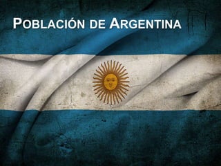 POBLACIÓN DE ARGENTINA
 