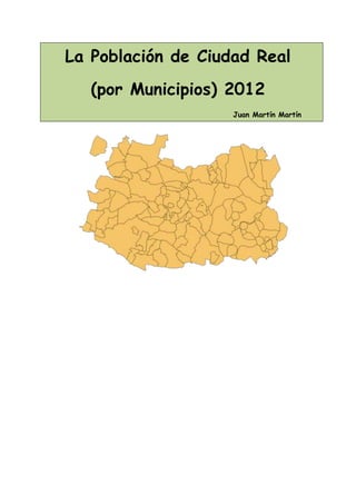 La Población de Ciudad Real
   (por Municipios) 2012
                    Juan Martín Martín
 
