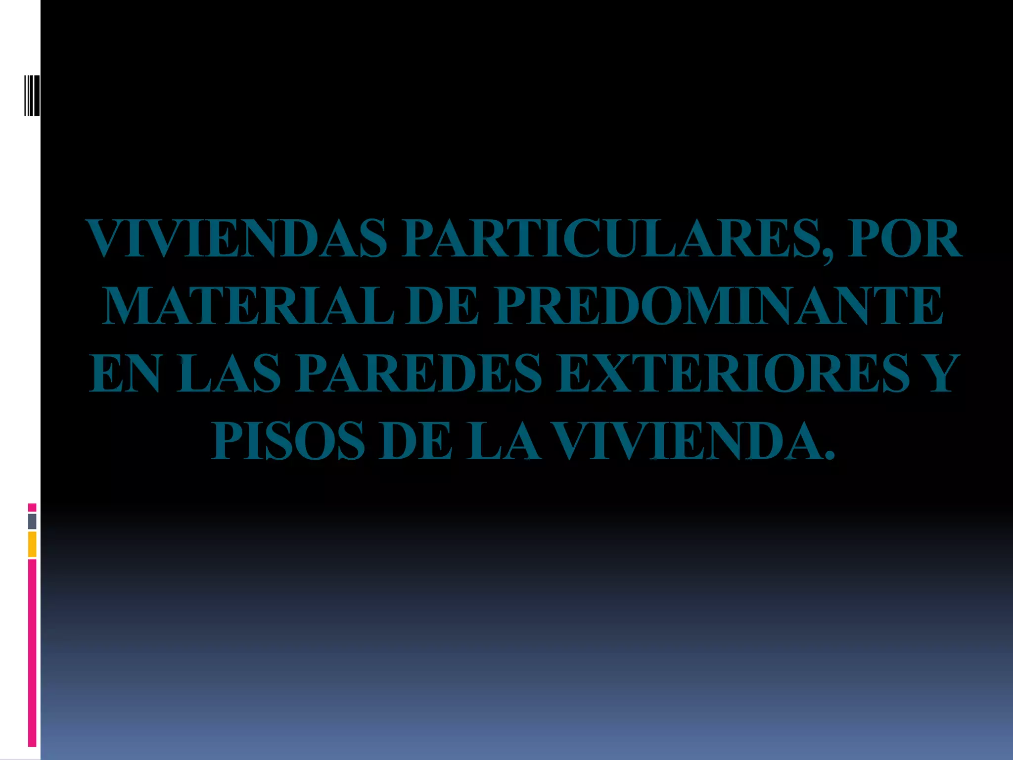 VIVIENDAS PARTICULARES, POR
MATERIAL DE PREDOMINANTE
EN LAS PAREDES EXTERIORES Y
    PISOS DE LA VIVIENDA.
 