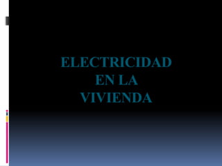 ELECTRICIDAD
    EN LA
  VIVIENDA
 