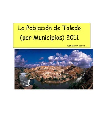 La Población de Toledo
(por Municipios) 2011
                Juan Martín Martín
 