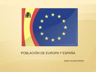 ARACELI VILLALBA SÁNCHEZ
POBLACIÓN DE EUROPA Y ESPAÑA
 