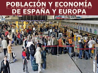Población y economía  de España y Europa Economía de España y Europa 