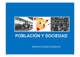 POBLACIÓN Y SOCIEDAD
MANUELA CASADO GONZALEZ

 