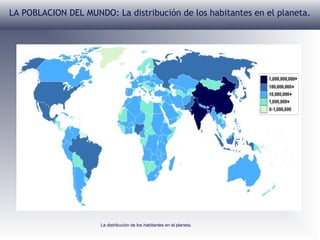 LA POBLACION DEL MUNDO: La distribución de los habitantes en el planeta.

La distribución de los habitantes en el planeta.

 