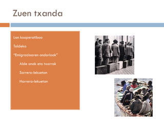 Zuen txanda
Lan kooperatiboa
Taldeka
“Emigrazioaren ondorioak”
 Alde onak eta txarrak
 Sorrera-lekuetan
 Harrera-lekuetan
 