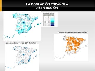 LA POBLACIÓN ESPAÑOLA
                       DISTRIBUCIÓN




                                 Densidad menor de 10 hab/km



Densidad mayor de 200 hab/km
 