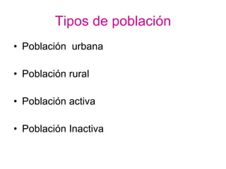 Tipos de población Población  urbana Población rural Población activa Población Inactiva 