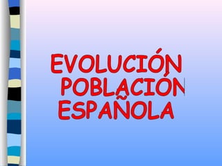 EVOLUCIÓN POBLACIÓN  ESPAÑOLA 