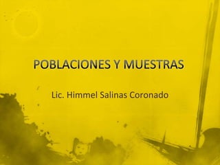 POBLACIONES Y MUESTRAS Lic. Himmel Salinas Coronado 