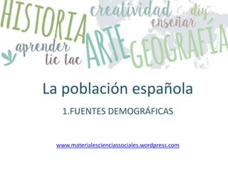 La población española
1.FUENTES DEMOGRÁFICAS
www.materialescienciassociales.wordpress.com
 