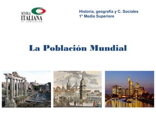 Historia, geografía y C. Sociales 
1° Media Superiore 
La Población Mundial 
 