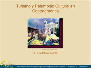 Turismo y Patrimonio Cultural en
Centroamérica
Iniciativa Colaborativa de Diálogo de Investigación sobre Dinámicas Territoriales en Centroamérica
6 y 7 de febrero de 2008
Fuente: www.cuscatla.com
 