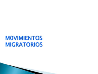 M0VIMIENTOS
MIGRATORIOS
 