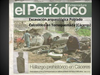Excavación arqueológica Poblado
Calcolítico en Torrequemada (Cáceres)
 