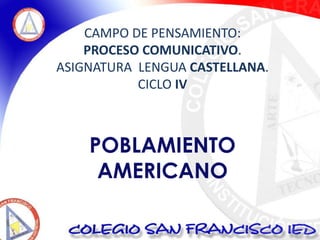 CAMPO DE PENSAMIENTO:  PROCESO COMUNICATIVO.  ASIGNATURA  LENGUA CASTELLANA.  CICLOIV POBLAMIENTO  AMERICANO 