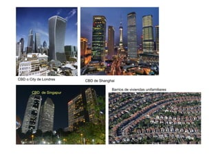 CBD o City de Londres    CBD de Shanghai

                                      Barrios de viviendas unifamiliares
       CBD de Singapur
 