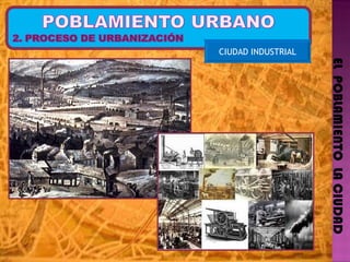 EL  POBLAMIENTO  LA CIUDAD CIUDAD INDUSTRIAL 