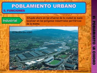 EL  POBLAMIENTO  LA CIUDAD Industrial   Situada ahora en las afueras de la ciudad se suele localizar en los polígonos industriales periféricos de la misma CITROËN EN VIGO 