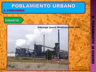 EL  POBLAMIENTO  LA CIUDAD Industrial  Siderurgia (acero) Mital (India) Avilés, 2004 