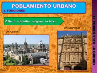 EL  POBLAMIENTO  LA CIUDAD Cultural: educativa, religiosa, turística… Un. salamanca Un. Oxford 