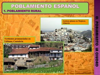 EL  POBLAMIENTO  LA CIUDAD Azoteas planas en Mojácar, Almería Vertientes pronunciadas en Liébana, Cantabria 