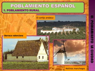 EL  POBLAMIENTO  LA CIUDAD Molinos manchegos El cortijo andaluz Barraca valenciana 