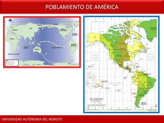 POBLAMIENTO DE AMÉRICA




UNIVERSIDAD AUTÓNOMA DEL NORESTE
 