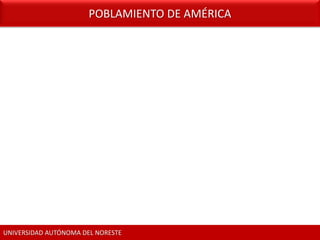 POBLAMIENTO DE AMÉRICA




UNIVERSIDAD AUTÓNOMA DEL NORESTE
 