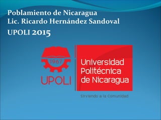 Poblamiento de Nicaragua
Lic. Ricardo Hernández Sandoval
UPOLI 2015
 
