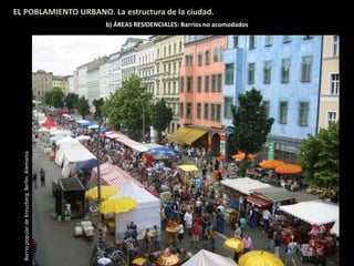 EL POBLAMIENTO URBANO. La estructura de la ciudad.
b) ÁREAS RESIDENCIALES: Barrios no acomodadosBarriopopulardeKreuzberg.Berlín.Alemania
 