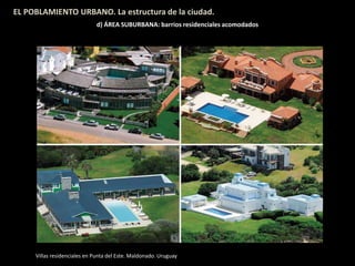 EL POBLAMIENTO URBANO. La estructura de la ciudad.
d) ÁREA SUBURBANA: barrios residenciales acomodados
Villas residenciales en Punta del Este. Maldonado. Uruguay
 