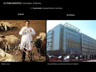 EL POBLAMIENTO. Concepto. Criterios
5. Funcionales: Equipamientos y servicios
a) Rural b) Urbano
Médico rural Hospital Materno-infantil de O´Donnell. Madrid
 