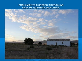 POBLAMIENTO DISPERSO INTERCALAR
  CASA DE QUINTERÍA MANCHEGA
 