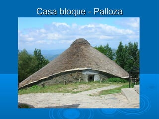 Casa bloque - Palloza
 
