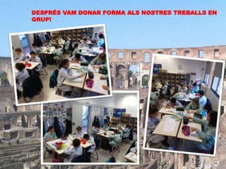 DESPRÉS VAM DONAR FORMA ALS NOSTRES TREBALLS EN
GRUP!
 