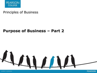 Principles of Business
Purpose of Business – Part 2
 