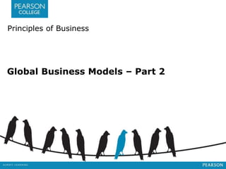 Principles of Business 
Global Business Models – Part 2 
 