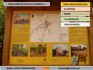 MANEL CANTOS PRESENTACIONS canventu@hotmail.com
VALDEPEÑAS
SANTA CRUZ DE MADULENA
RIÓPAR
VILLARROBLEDO
OSSA DE MONTIEL
POBLACIONES DE CASTILLA-LA MANCHA - 1
 