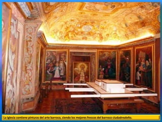 La Iglesia contiene pinturas del arte barroco, siendo los mejores frescos del barroco ciudadrealeño.
 